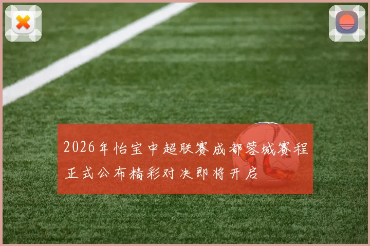 2026年怡宝中超联赛成都蓉城赛程正式公布精彩对决即将开启